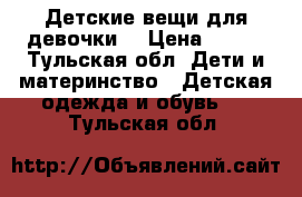 Детские вещи для девочки. › Цена ­ 200 - Тульская обл. Дети и материнство » Детская одежда и обувь   . Тульская обл.